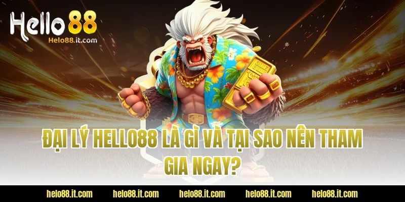 Đại lý Hello88 là gì và tại sao nên tham gia ngay?
