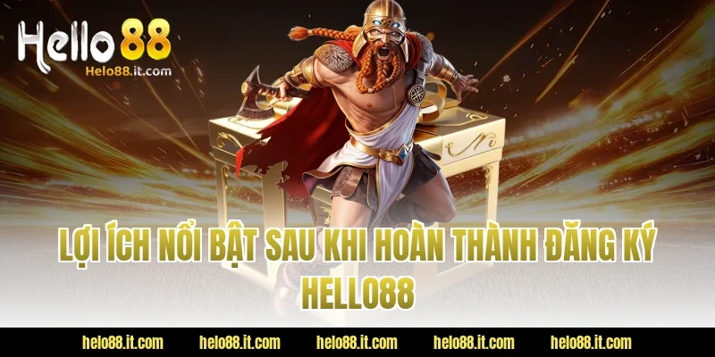 Lợi ích nổi bật sau khi hoàn thành Đăng Ký Hello88